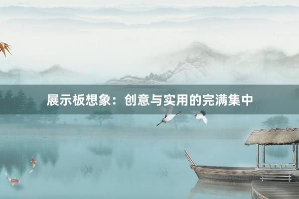 展示板想象:创意与实用的完满集中