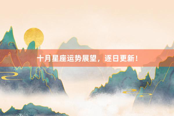 十月星座运势展望，逐日更新！